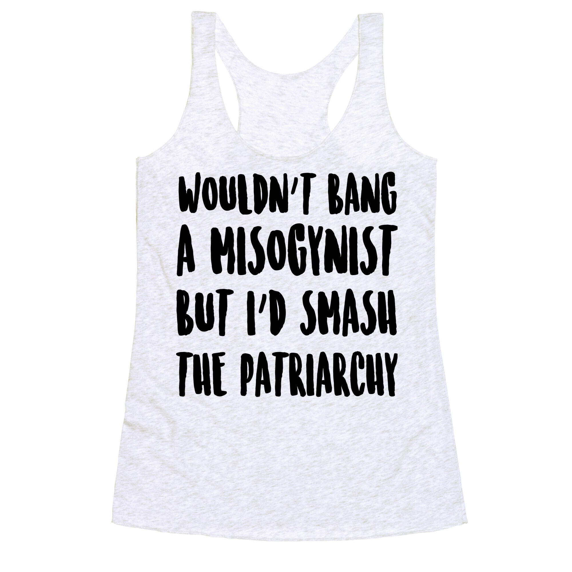 Wouldn't Bang a Misogynists But I'd Smash the Patriarchy Racerback Tank
